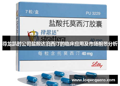 尊龙凯时公司盐酸达泊西汀的临床应用及市场前景分析 尊龙凯时公司盐酸达泊西汀的临床应用及市场前景分析